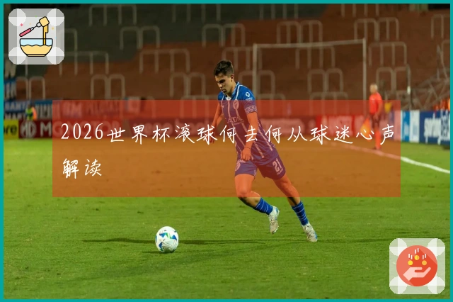 2026世界杯滚球何去何从球迷心声解读